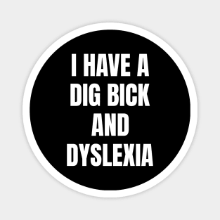 I Have A Dig Bick And Dyslexia Magnet